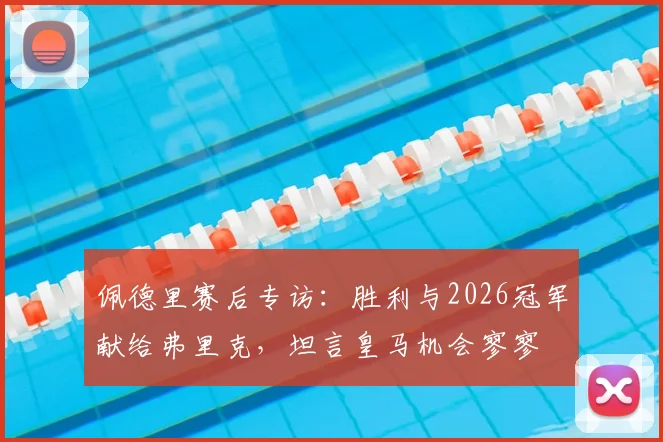 佩德里赛后专访:胜利与2026冠军献给弗里克,坦言皇马机会寥寥