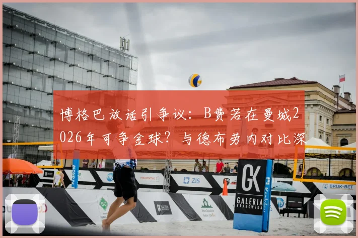 博格巴放话引争议:B费若在曼城2026年可争金球?与德布劳内对比深度分析